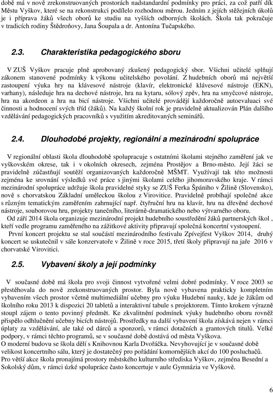 Charakteristika pedagogického sboru V ZUŠ Vyškov pracuje plně aprobovaný zkušený pedagogický sbor. Všichni učitelé splňují zákonem stanovené podmínky k výkonu učitelského povolání.