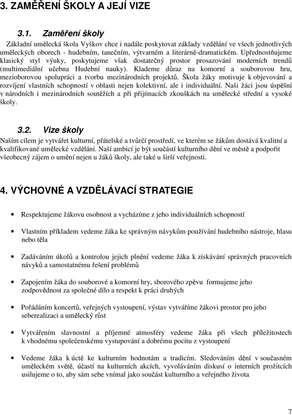 Upřednostňujeme klasický styl výuky, poskytujeme však dostatečný prostor prosazování moderních trendů (multimediální učebna Hudební nauky).