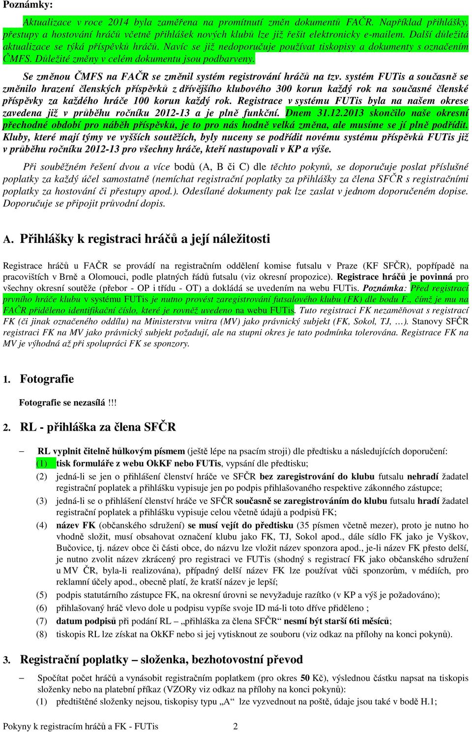 Se změnou ČMFS na FAČR se změnil systém registrování hráčů na tzv.