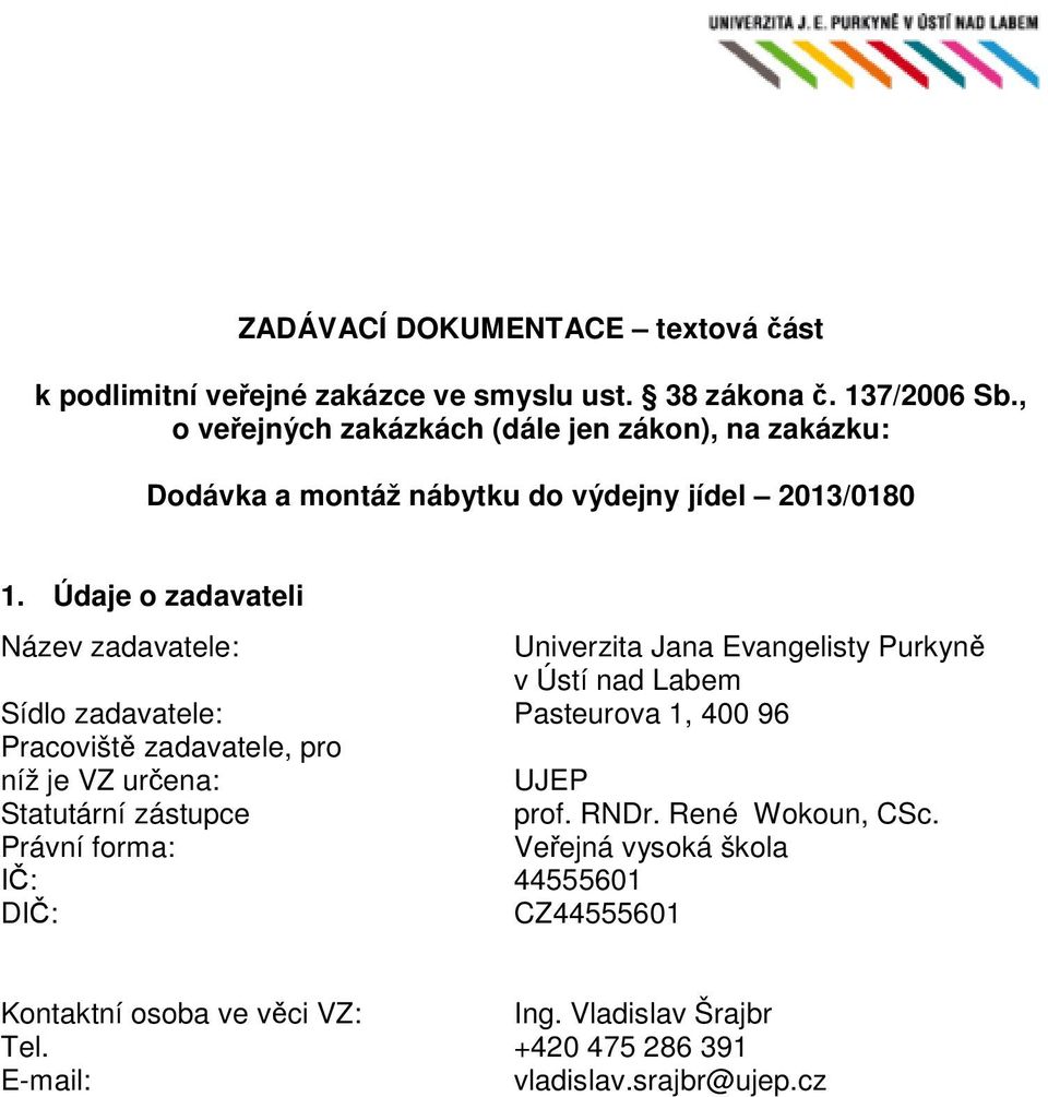 Údaje o zadavateli Název zadavatele: Univerzita Jana Evangelisty Purkyně v Ústí nad Labem Sídlo zadavatele: Pasteurova 1, 400 96 Pracoviště zadavatele,