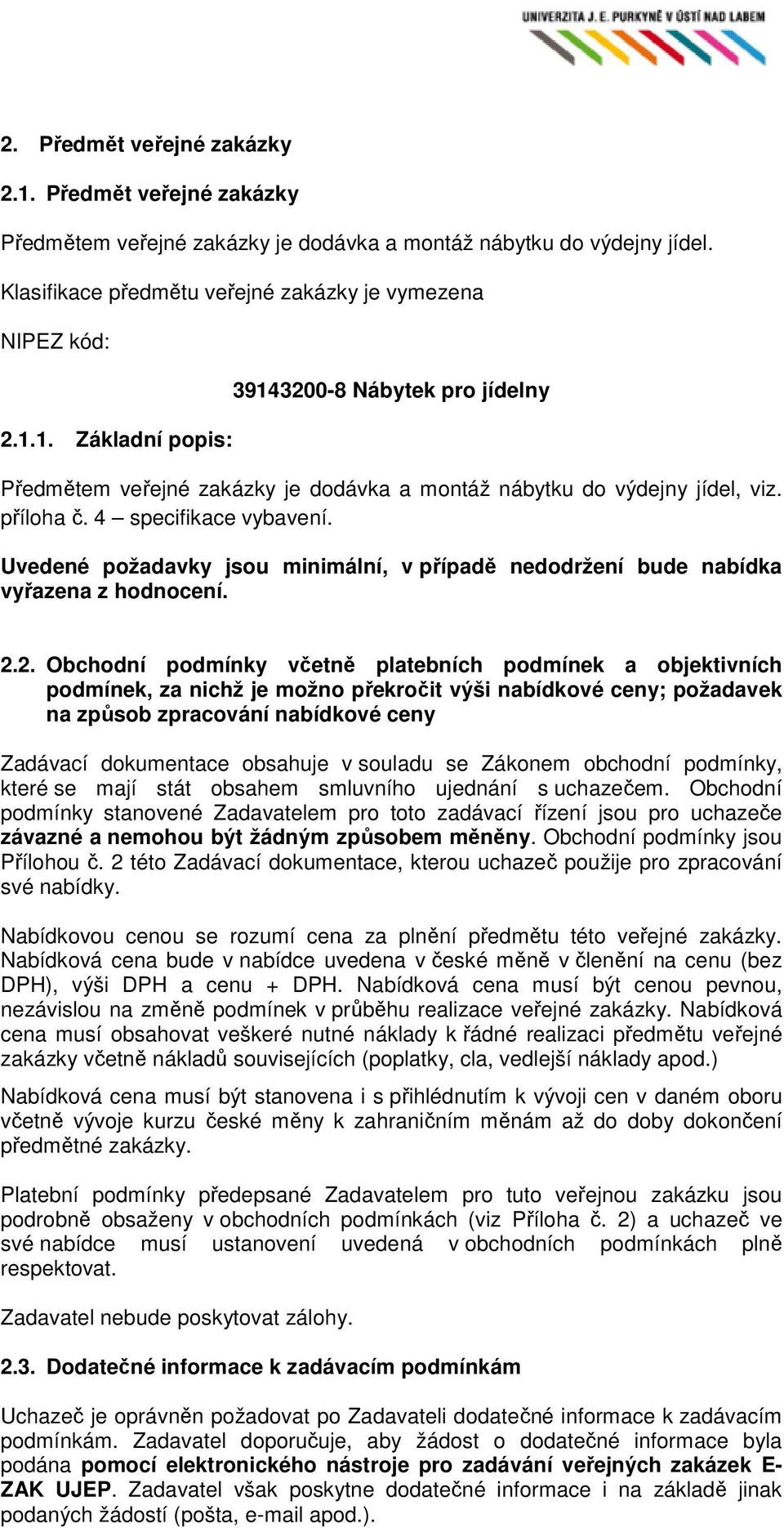 2. Obchodní podmínky včetně platebních podmínek a objektivních podmínek, za nichž je možno překročit výši nabídkové ceny; požadavek na způsob zpracování nabídkové ceny Zadávací dokumentace obsahuje v