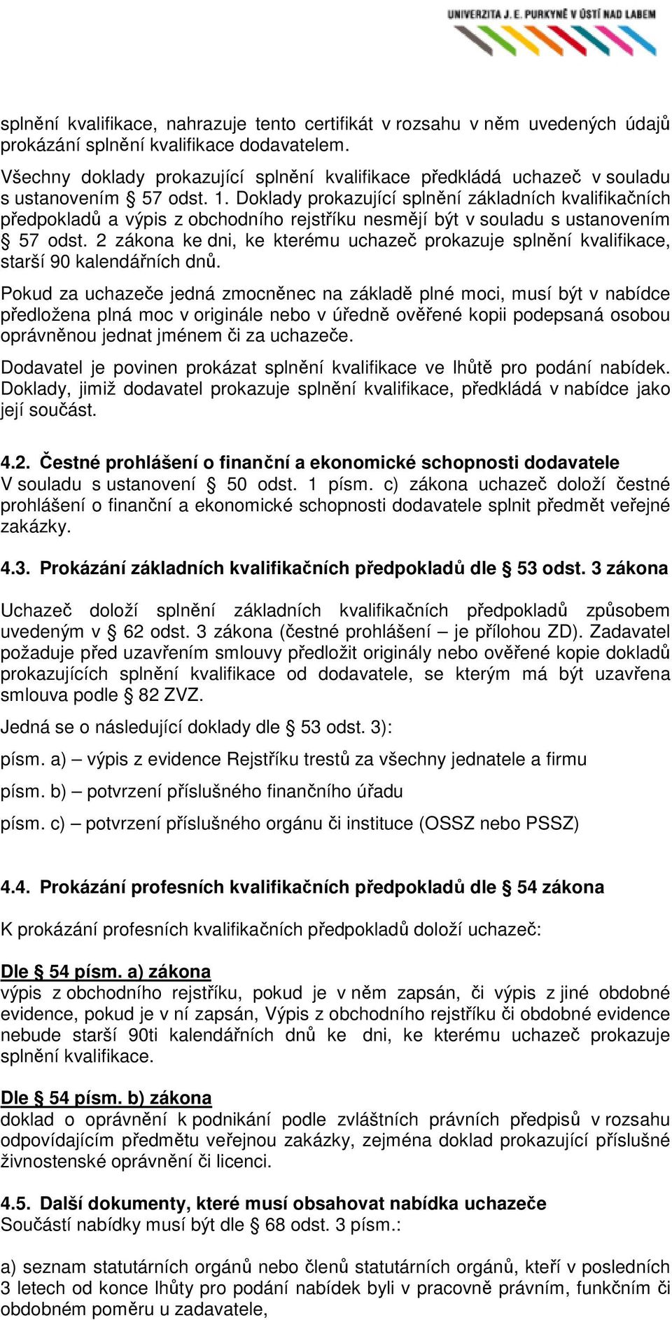 Doklady prokazující splnění základních kvalifikačních předpokladů a výpis z obchodního rejstříku nesmějí být v souladu s ustanovením 57 odst.