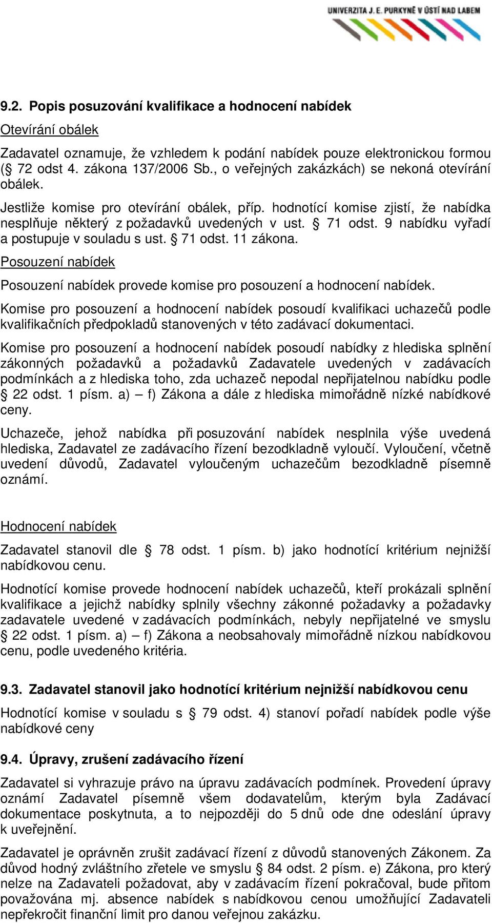 9 nabídku vyřadí a postupuje v souladu s ust. 71 odst. 11 zákona. Posouzení nabídek Posouzení nabídek provede komise pro posouzení a hodnocení nabídek.