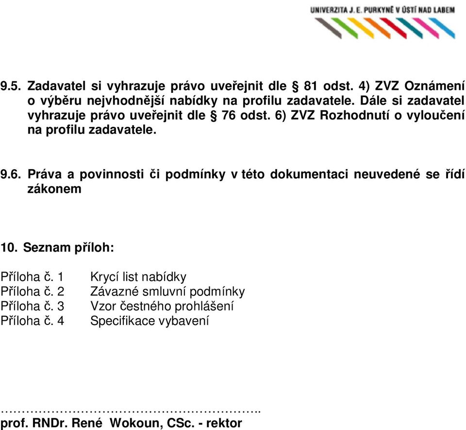 odst. 6) ZVZ Rozhodnutí o vyloučení na profilu zadavatele. 9.6. Práva a povinnosti či podmínky v této dokumentaci neuvedené se řídí zákonem 10.