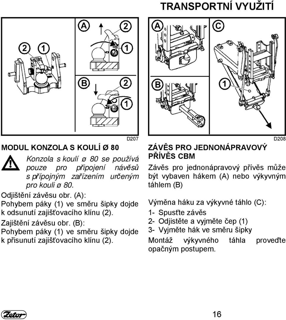 (B): Pohybem páky (1) ve směru šipky dojde k přisunutí zajišťovacího klínu (2).