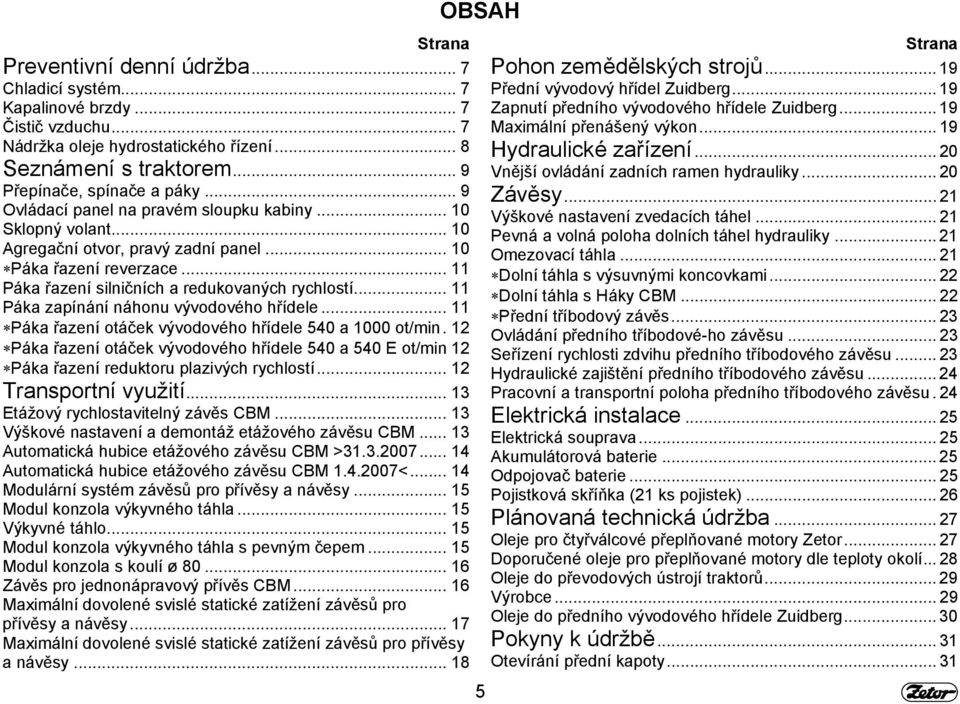 .. 11 Páka zapínání náhonu vývodového hřídele... 11 Páka řazení otáček vývodového hřídele 540 a 1000 ot/min.