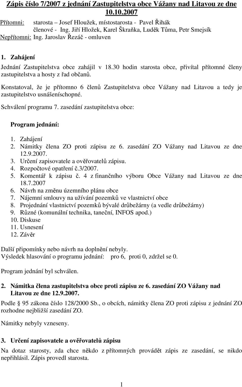 30 hodin starosta obce, přivítal přítomné členy zastupitelstva a hosty z řad občanů.