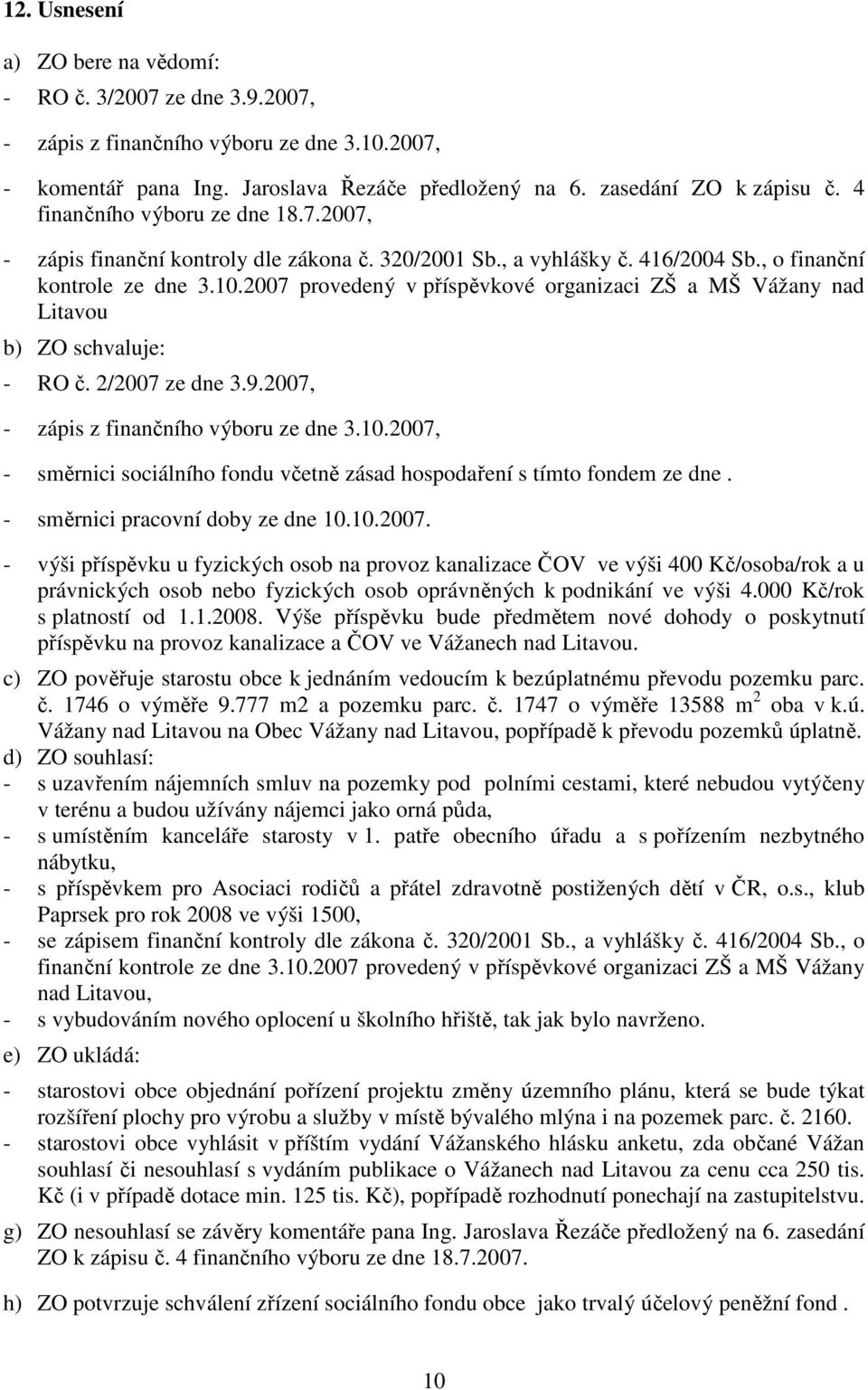 2007 provedený v příspěvkové organizaci ZŠ a MŠ Vážany nad Litavou b) ZO schvaluje: - RO č. 2/2007 ze dne 3.9.2007, - zápis z finančního výboru ze dne 3.10.
