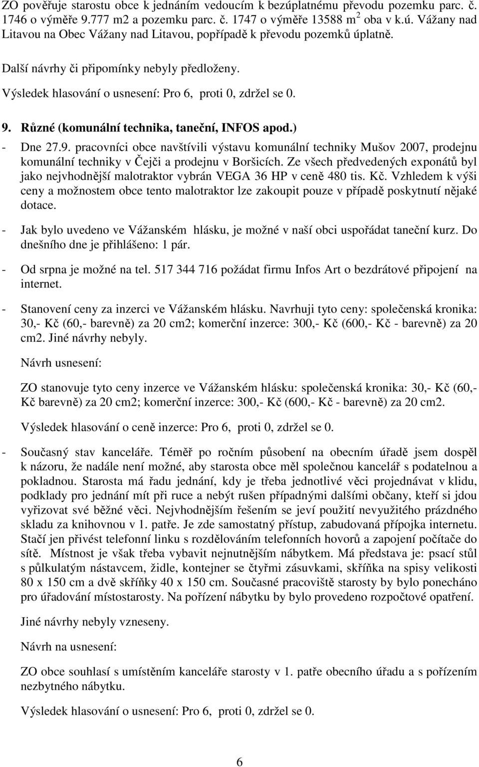 Ze všech předvedených exponátů byl jako nejvhodnější malotraktor vybrán VEGA 36 HP v ceně 480 tis. Kč.