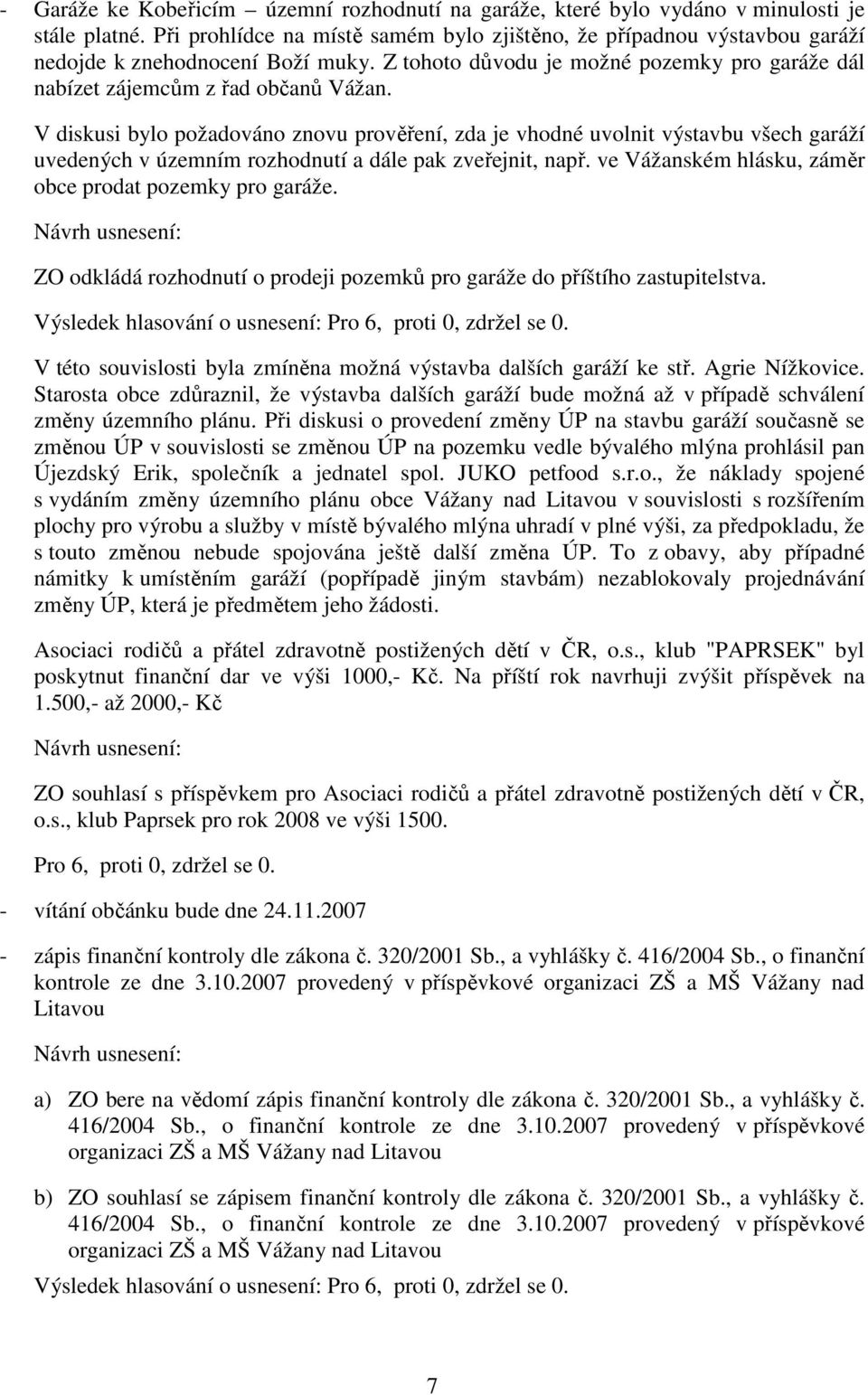 V diskusi bylo požadováno znovu prověření, zda je vhodné uvolnit výstavbu všech garáží uvedených v územním rozhodnutí a dále pak zveřejnit, např.