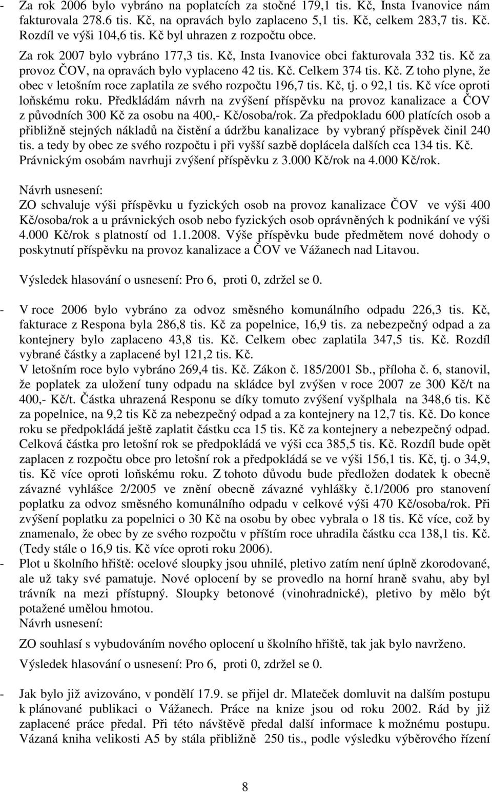 Kč, tj. o 92,1 tis. Kč více oproti loňskému roku. Předkládám návrh na zvýšení příspěvku na provoz kanalizace a ČOV z původních 300 Kč za osobu na 400,- Kč/osoba/rok.