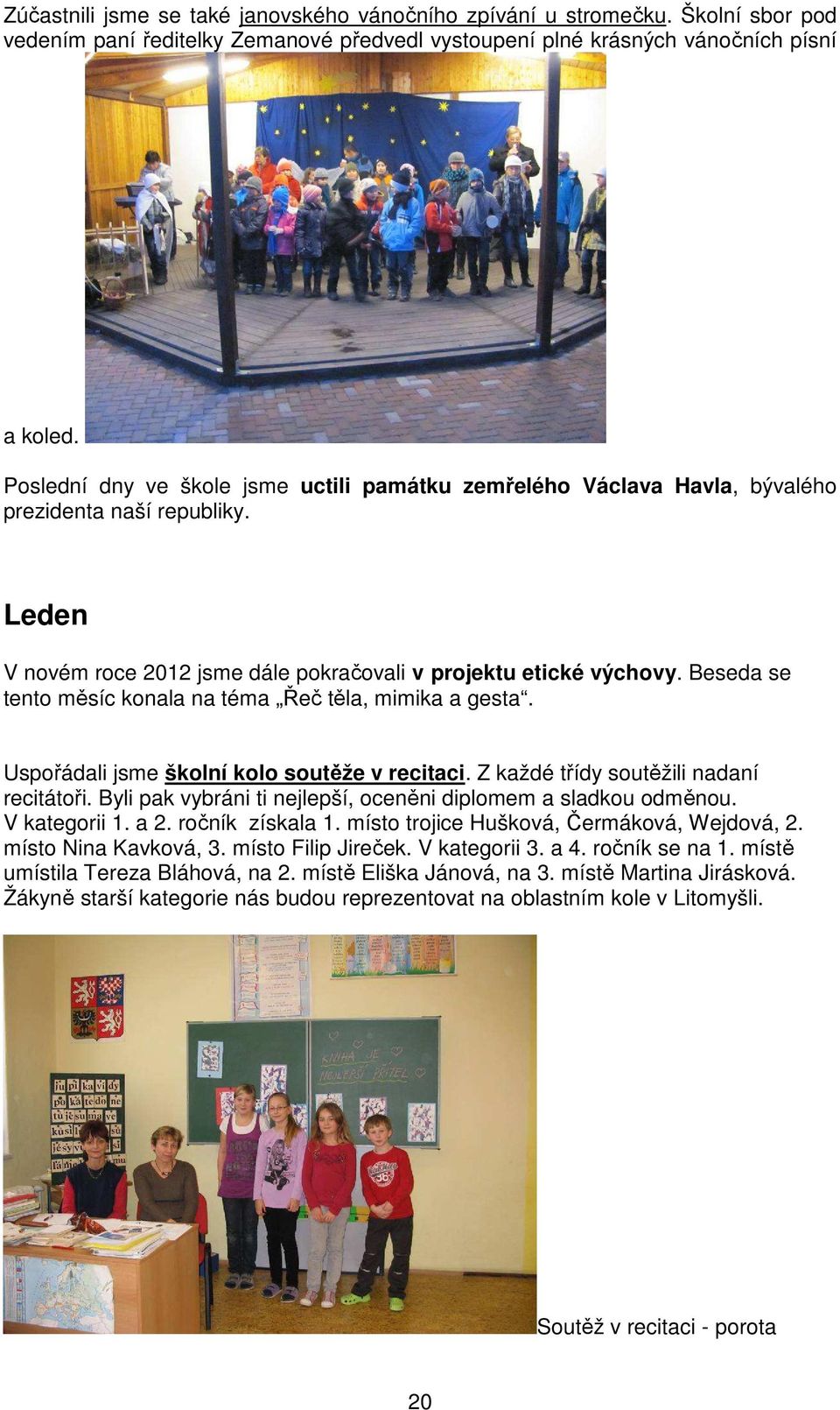 Beseda se tento měsíc konala na téma Řeč těla, mimika a gesta. Uspořádali jsme školní kolo soutěže v recitaci. Z každé třídy soutěžili nadaní recitátoři.