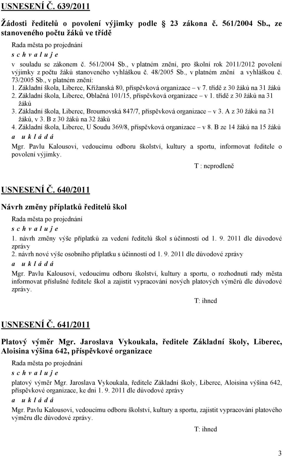 Základní škola, Liberec, Oblačná 101/15, příspěvková organizace v 1. třídě z 30 žáků na 31 žáků 3. Základní škola, Liberec, Broumovská 847/7, příspěvková organizace v 3. A z 30 žáků na 31 žáků, v 3.