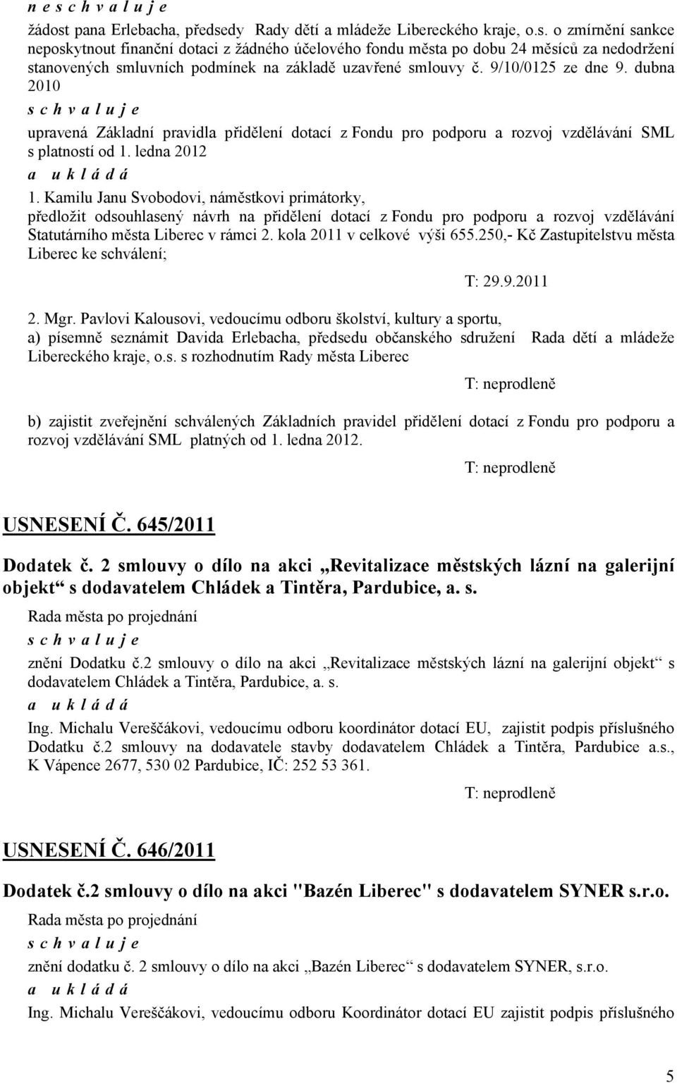 Kamilu Janu Svobodovi, náměstkovi primátorky, předložit odsouhlasený návrh na přidělení dotací z Fondu pro podporu a rozvoj vzdělávání Statutárního města Liberec v rámci 2.