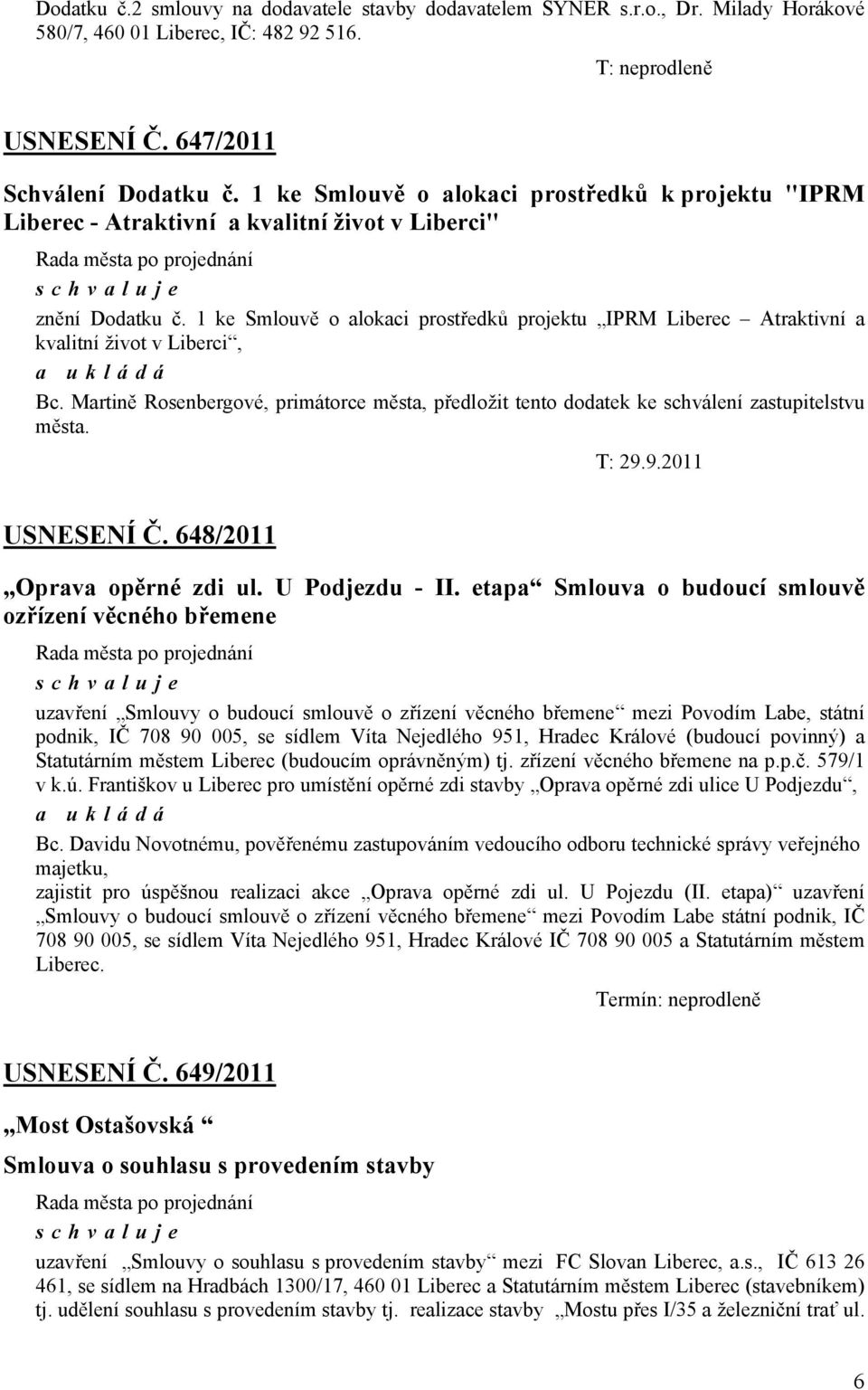 1 ke Smlouvě o alokaci prostředků projektu IPRM Liberec Atraktivní a kvalitní život v Liberci, Bc. Martině Rosenbergové, primátorce města, předložit tento dodatek ke schválení zastupitelstvu města.