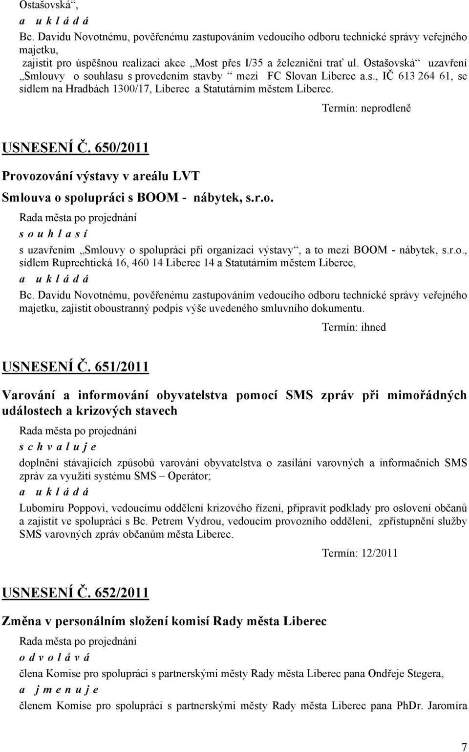 Termín: neprodleně USNESENÍ Č. 650/2011 Provozování výstavy v areálu LVT Smlouva o spolupráci s BOOM - nábytek, s.r.o. souhlasí s uzavřením Smlouvy o spolupráci při organizaci výstavy, a to mezi BOOM - nábytek, s.