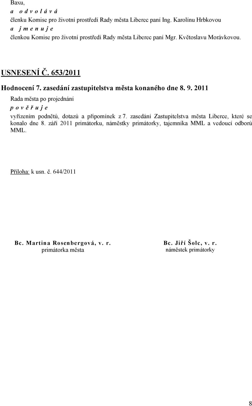 zasedání zastupitelstva města konaného dne 8. 9. 2011 pověřuje vyřízením podnětů, dotazů a připomínek z 7.