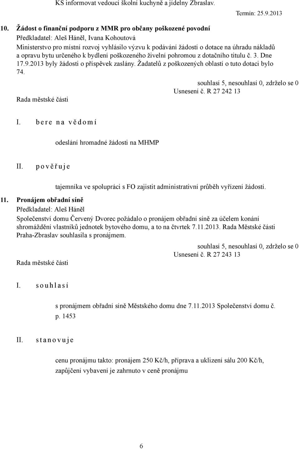 opravu bytu určeného k bydlení poškozeného živelní pohromou z dotačního titulu č. 3. Dne 17.9.2013 byly žádosti o příspěvek zaslány. Žadatelů z poškozených oblastí o tuto dotaci bylo 74. Usnesení č.