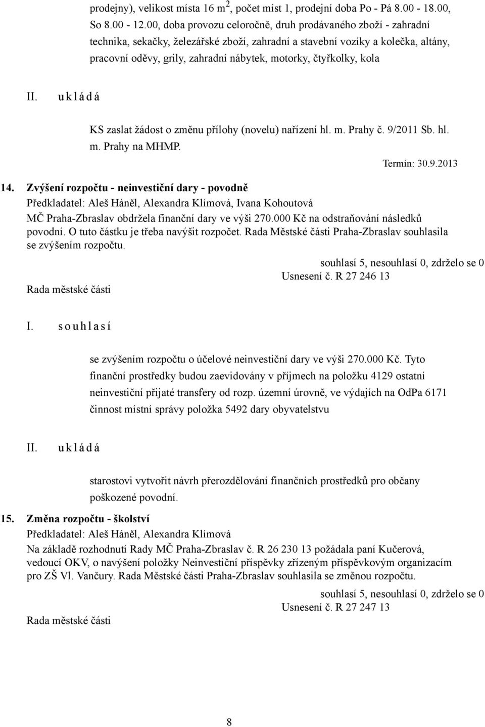 čtyřkolky, kola KS zaslat žádost o změnu přílohy (novelu) nařízení hl. m. Prahy č. 9/2011 Sb. hl. m. Prahy na MHMP. Termín: 30.9.2013 14.