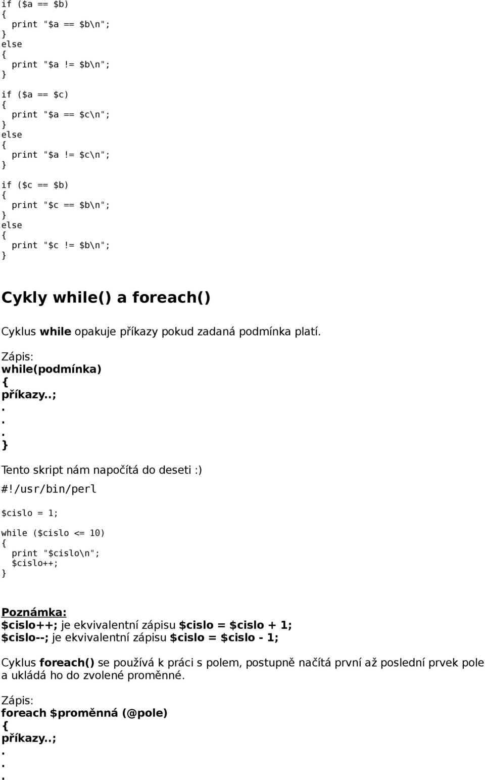 $cislo = 1; while ($cislo <= 10) print "$cislo\n"; $cislo++; Poznámka: $cislo++; je ekvivalentní zápisu $cislo = $cislo + 1; $cislo--; je ekvivalentní zápisu