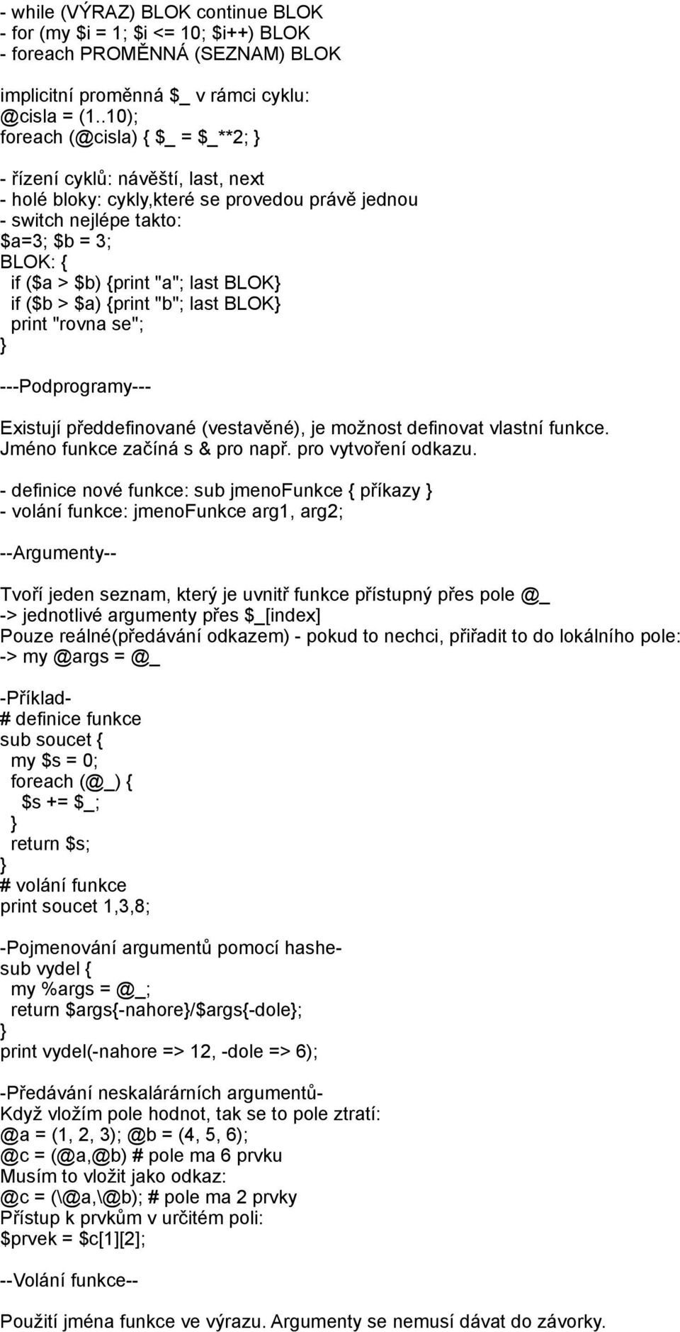 BLOK if ($b > $a) {print "b"; last BLOK print "rovna se"; ---Podprogramy--- Existují předdefinované (vestavěné), je možnost definovat vlastní funkce. Jméno funkce začíná s & pro např.