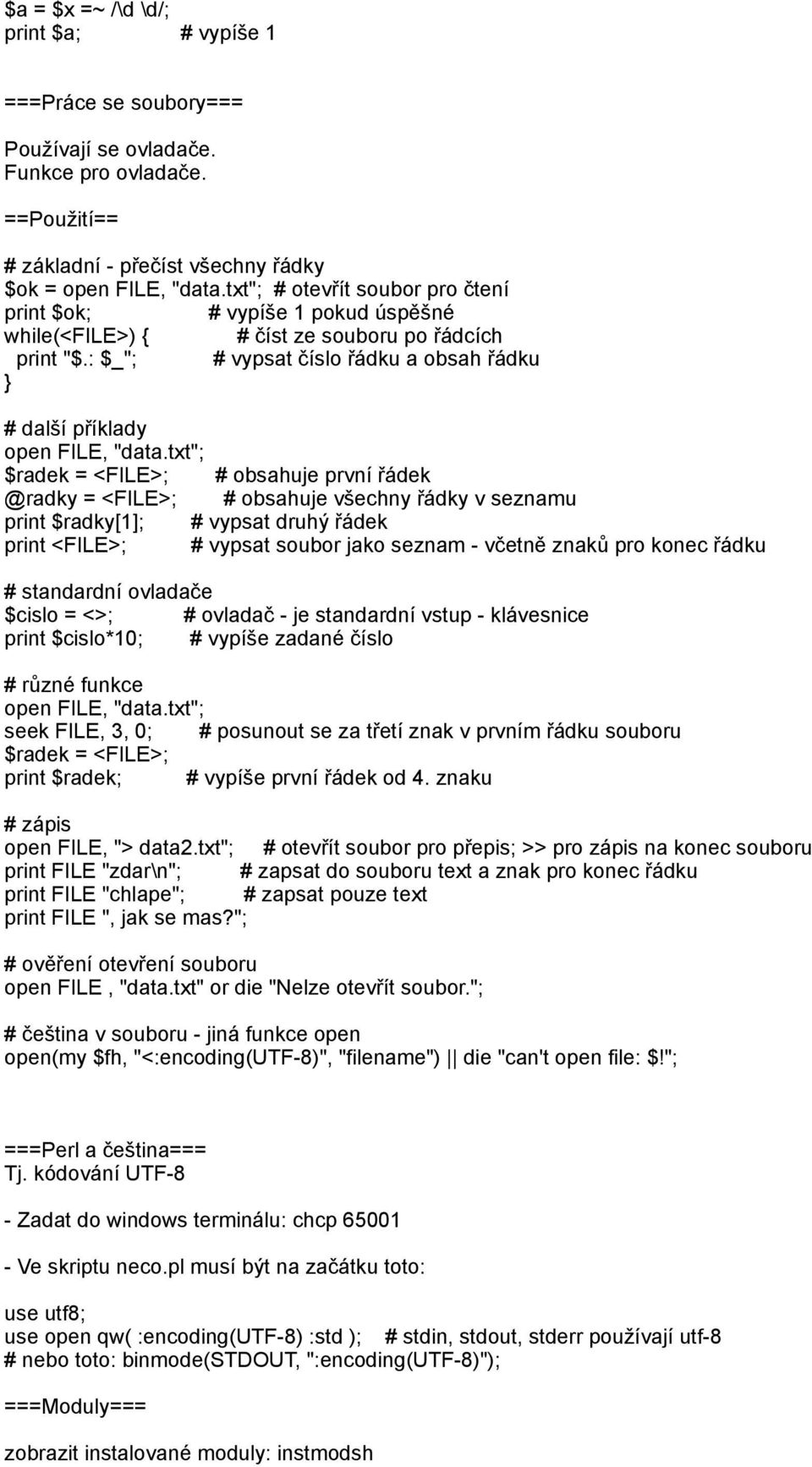 txt"; $radek = <FILE>; # obsahuje první řádek @radky = <FILE>; # obsahuje všechny řádky v seznamu print $radky[1]; # vypsat druhý řádek print <FILE>; # vypsat soubor jako seznam - včetně znaků pro