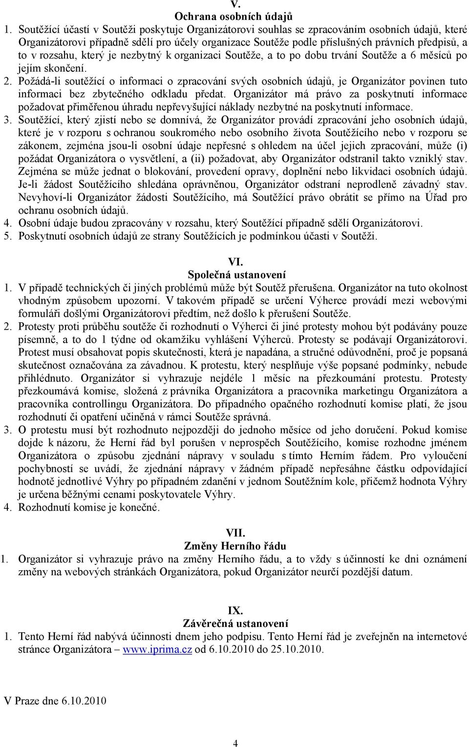 rozsahu, který je nezbytný k organizaci Soutěže, a to po dobu trvání Soutěže a 6 měsíců po jejím skončení. 2.