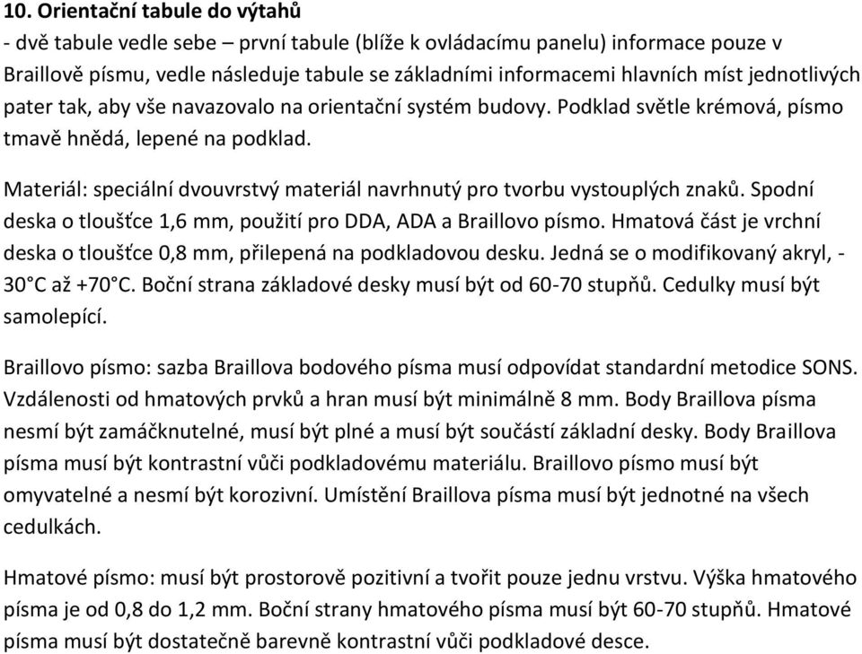 Materiál: speciální dvouvrstvý materiál navrhnutý pro tvorbu vystouplých znaků. Spodní deska o tloušťce 1,6 mm, použití pro DDA, ADA a Braillovo písmo.