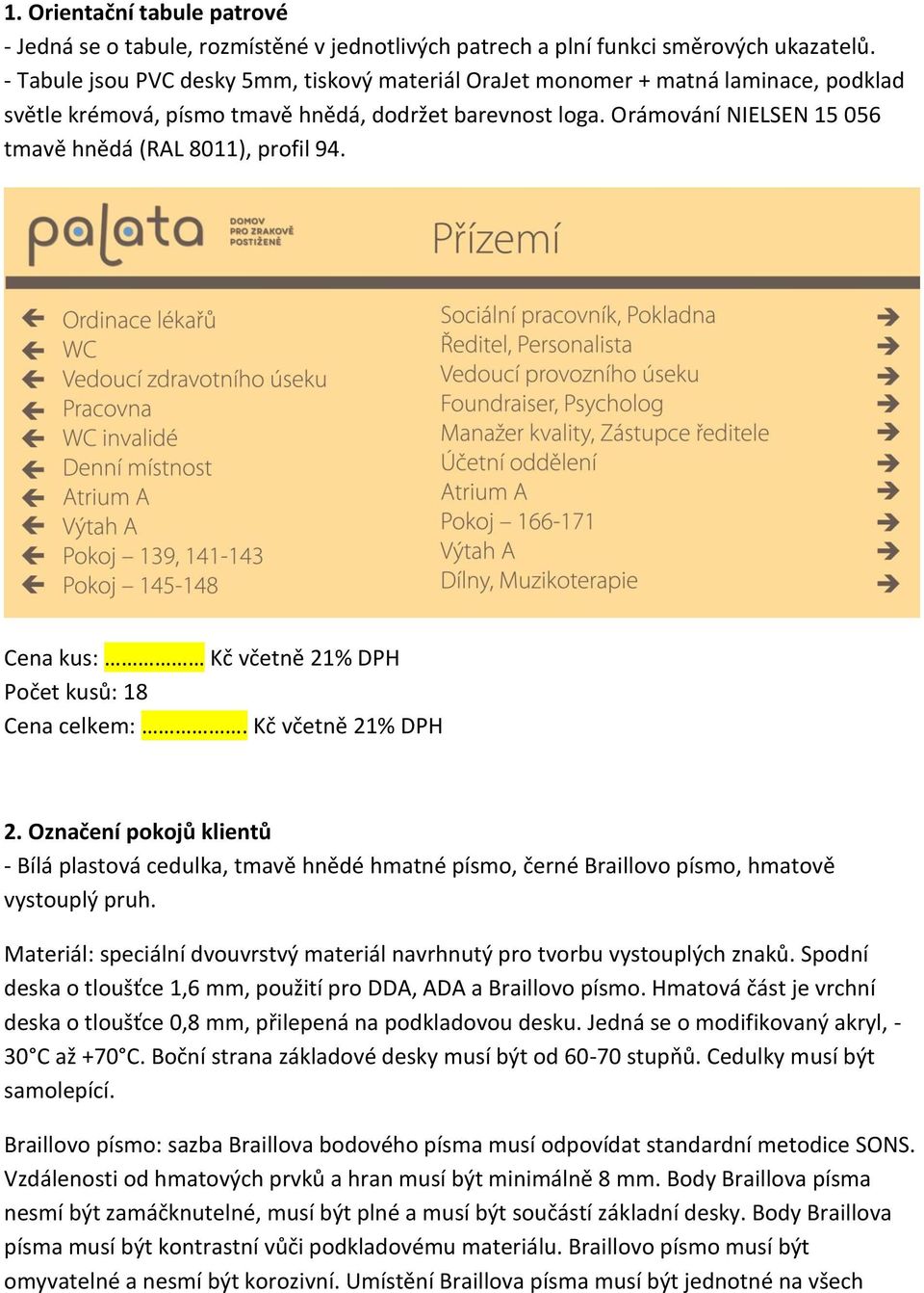 Orámování NIELSEN 15 056 tmavě hnědá (RAL 8011), profil 94. Cena kus: Kč včetně 21% DPH Počet kusů: 18 Cena celkem:. Kč včetně 21% DPH 2.