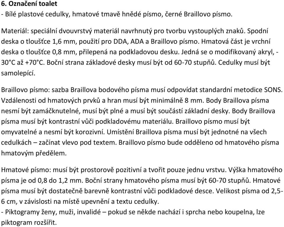 Boční strana základové desky musí být od 60-70 stupňů. Cedulky musí být samolepící. Braillovo písmo: sazba Braillova bodového písma musí odpovídat standardní metodice SONS.