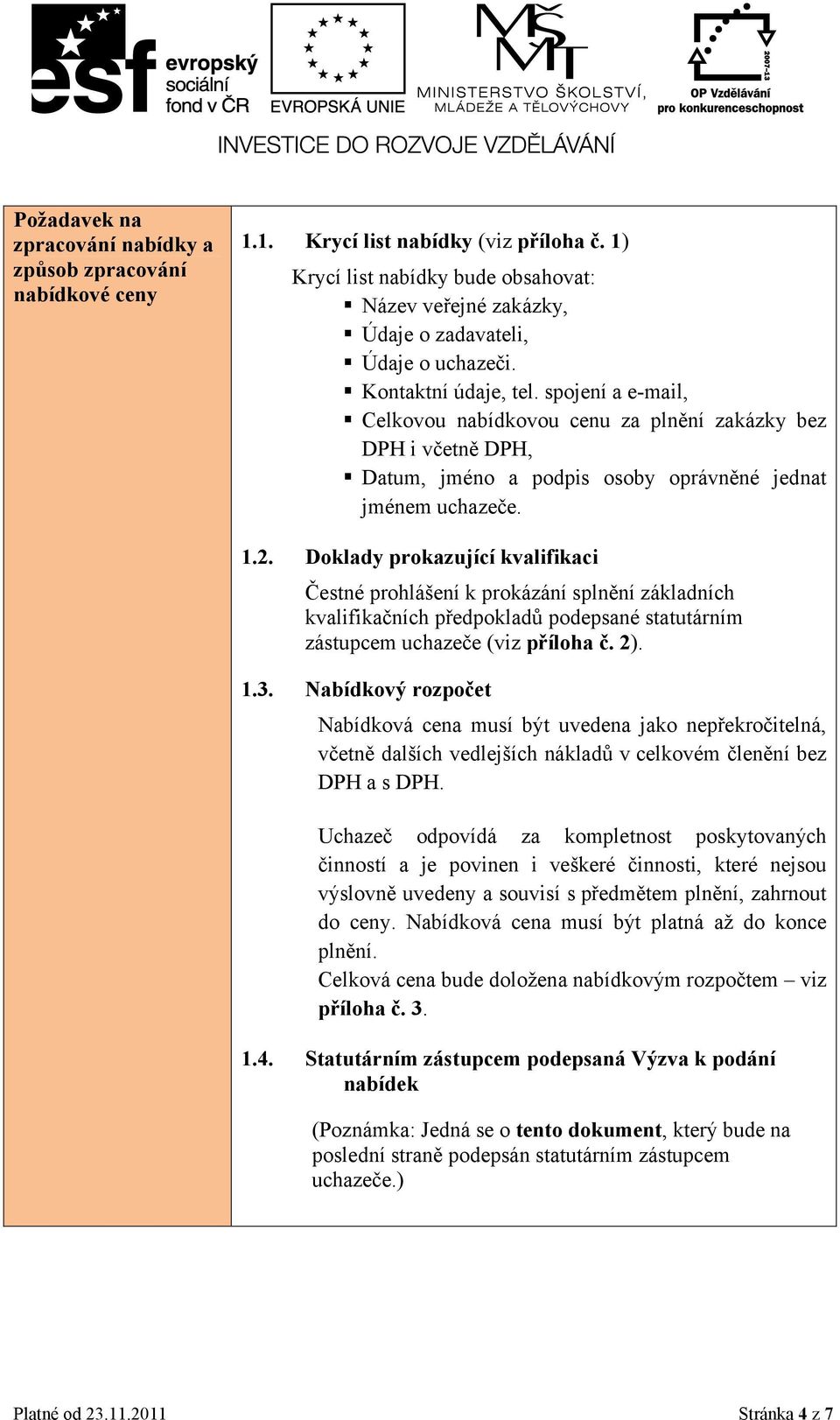 spojení a e-mail, Celkovou nabídkovou cenu za plnění zakázky bez DPH i včetně DPH, Datum, jméno a podpis osoby oprávněné jednat jménem uchazeče. 1.2.