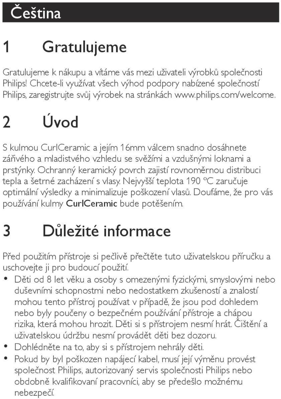 2 Úvod S kulmou CurlCeramic a jejím 16mm válcem snadno dosáhnete zářivého a mladistvého vzhledu se svěžími a vzdušnými loknami a prstýnky.