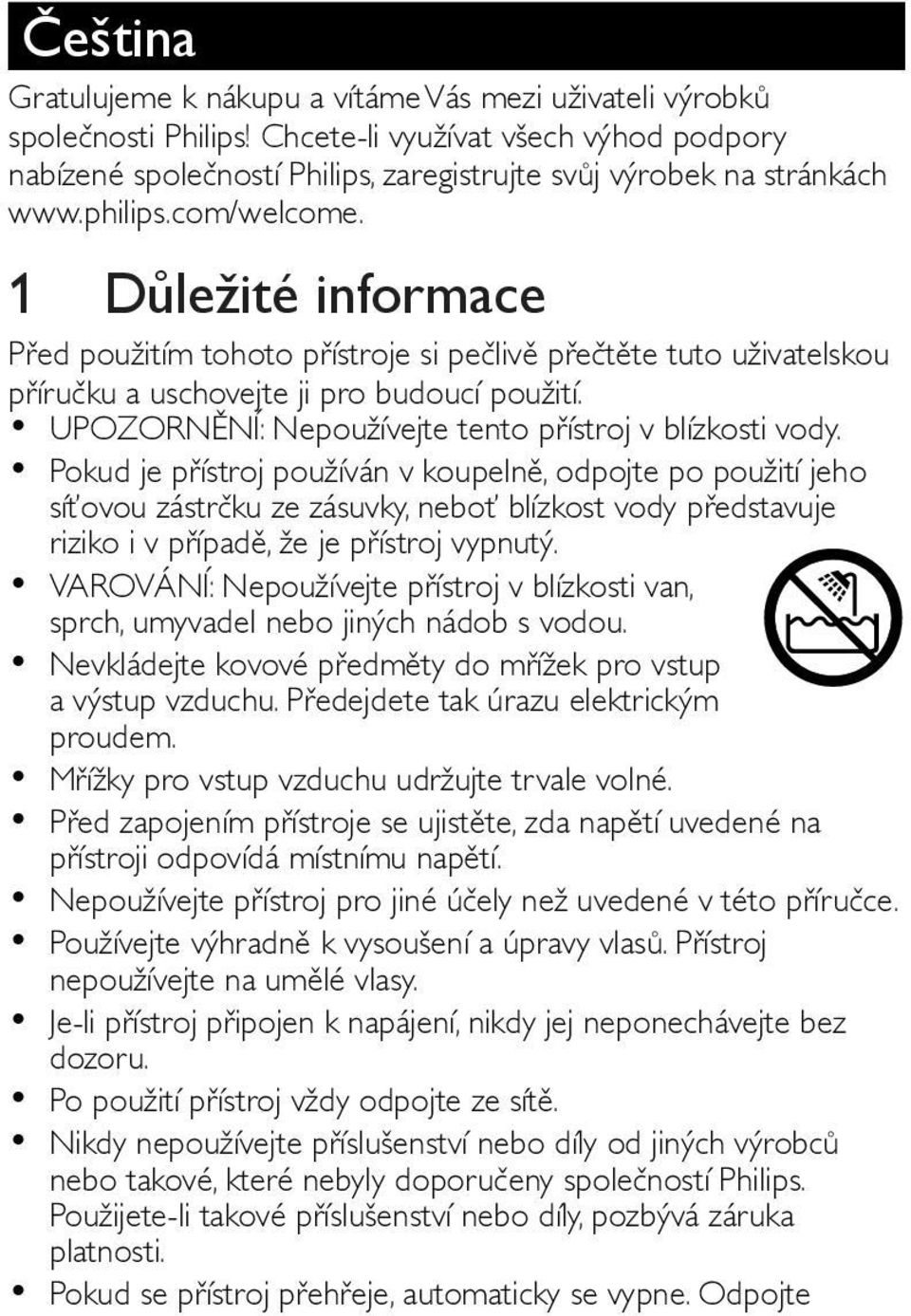 UPOZORNĚNÍ: Nepoužívejte tento přístroj v blízkosti vody.