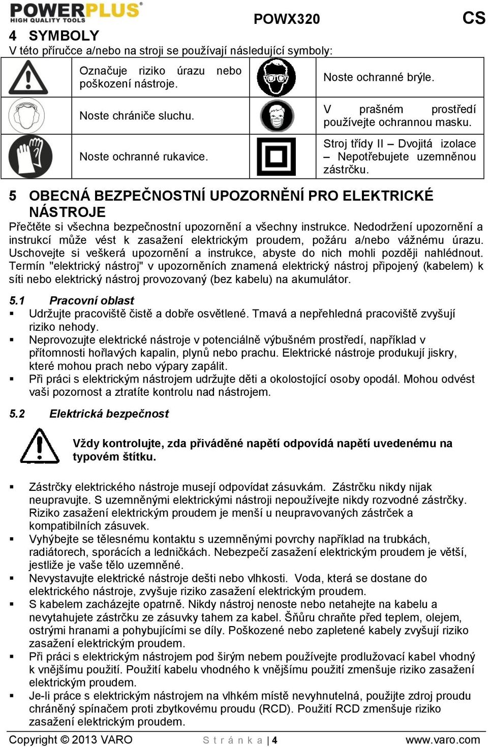 5 OBECNÁ BEZPEČNOSTNÍ UPOZORNĚNÍ PRO ELEKTRICKÉ NÁSTROJE Přečtěte si všechna bezpečnostní upozornění a všechny instrukce.