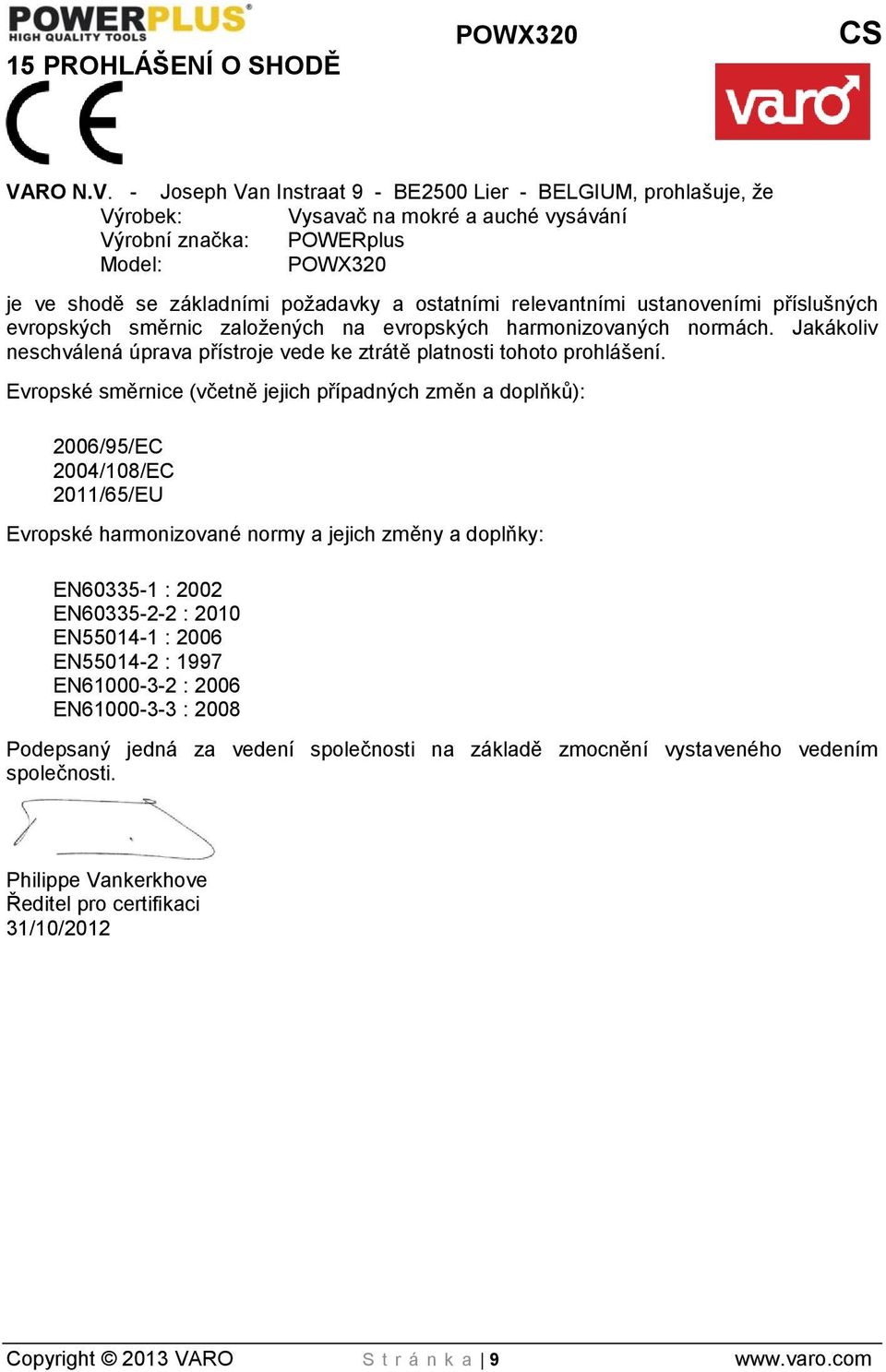 - Joseph Van Instraat 9 - BE2500 Lier - BELGIUM, prohlašuje, že Výrobek: Vysavač na mokré a auché vysávání Výrobní značka: POWERplus Model: POWX320 je ve shodě se základními požadavky a ostatními