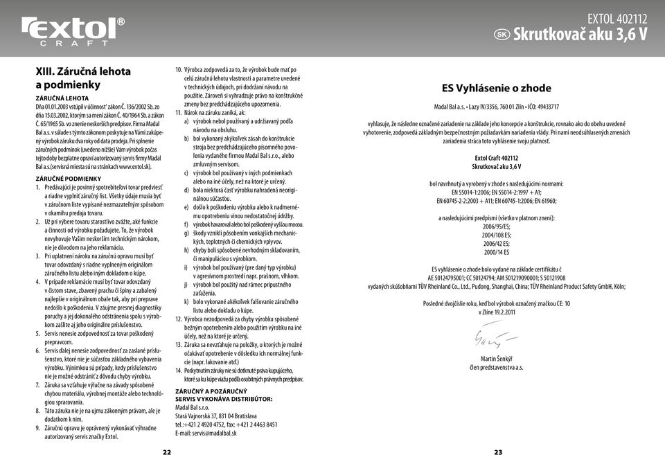 Pri splnenie záručných podmínok (uvedeno nížšie) Vám výrobok počas tejto doby bezplatne opraví autorizovaný servis firmy Madal Bal a.s.(servisná miesta sú na stránkach www.extol.sk).