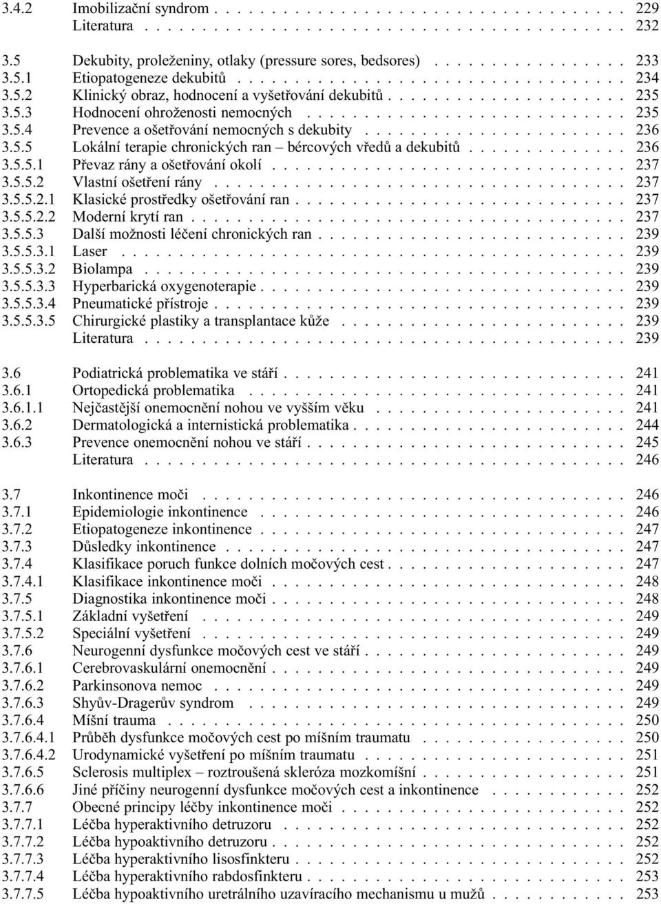 ...................... 236 3.5.5 Lokální terapie chronických ran bércových vředů a dekubitů.............. 236 3.5.5.1 Převaz rány a ošetřování okolí............................... 237 3.5.5.2 Vlastní ošetření rány.