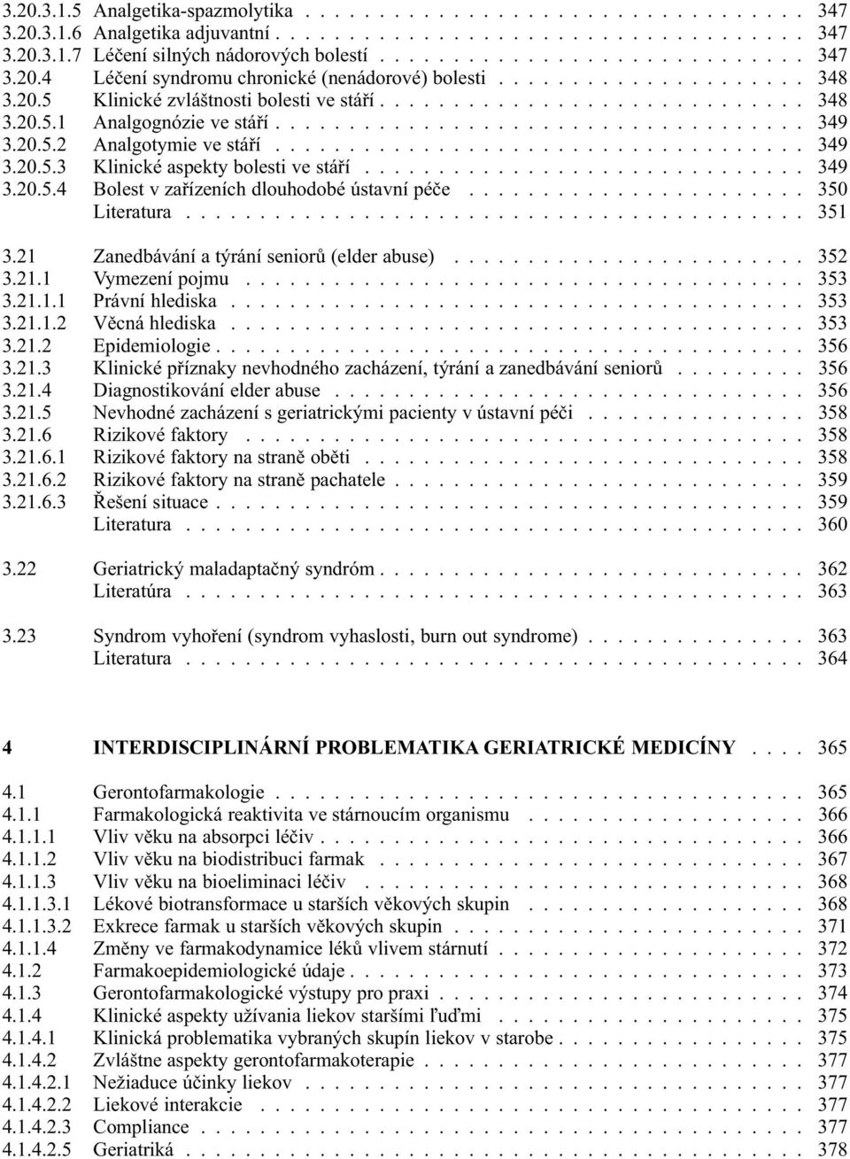 ................................... 349 3.20.5.3 Klinické aspekty bolesti ve stáří.............................. 349 3.20.5.4 Bolest v zařízeních dlouhodobé ústavní péče....................... 350 Literatura.