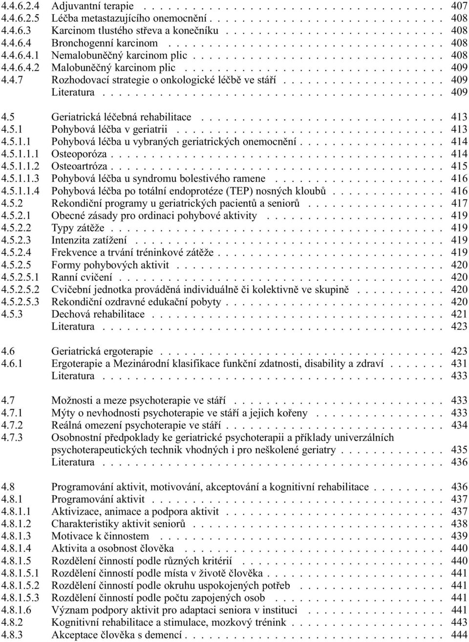 ................... 409 Literatura.......................................... 409 4.5 Geriatrická léčebná rehabilitace.............................. 413
