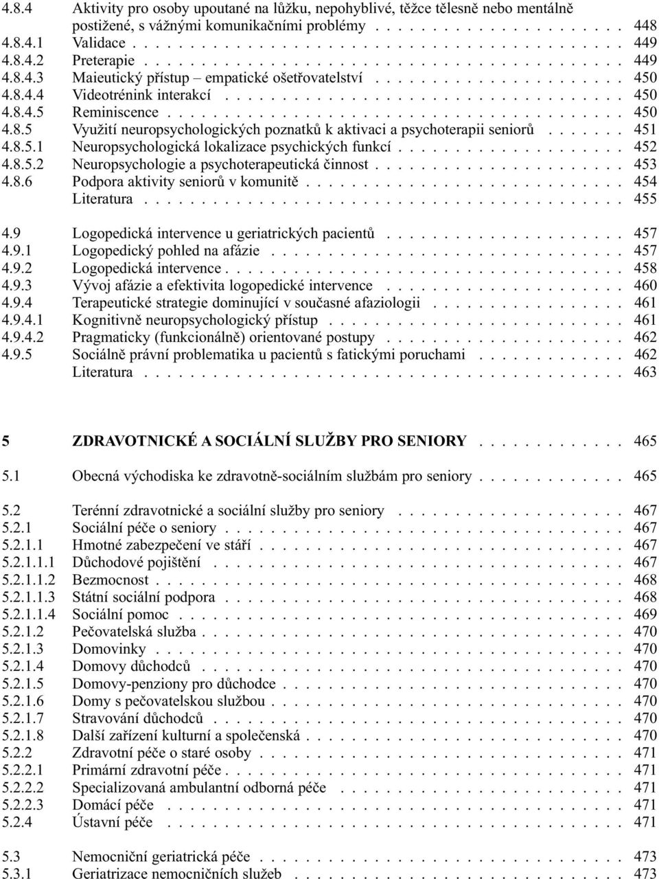 ....................................... 450 4.8.5 Využití neuropsychologických poznatků k aktivaci a psychoterapii seniorů....... 451 4.8.5.1 Neuropsychologická lokalizace psychických funkcí.................... 452 4.