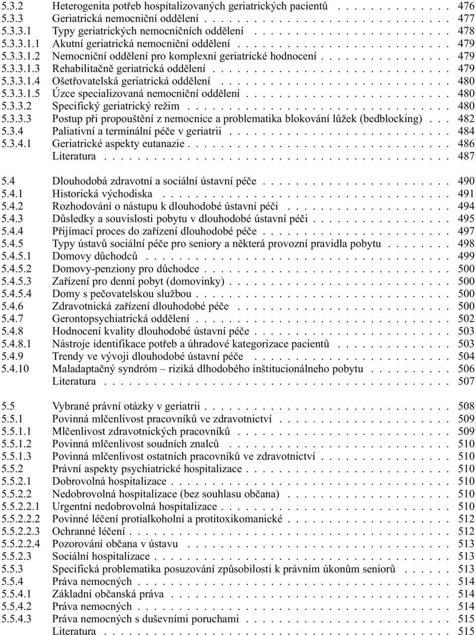 ............................ 479 5.3.3.1.4 Ošetřovatelská geriatrická oddělení............................ 480 5.3.3.1.5 Úzce specializovaná nemocniční oddělení......................... 480 5.3.3.2 Specifický geriatrický režim.