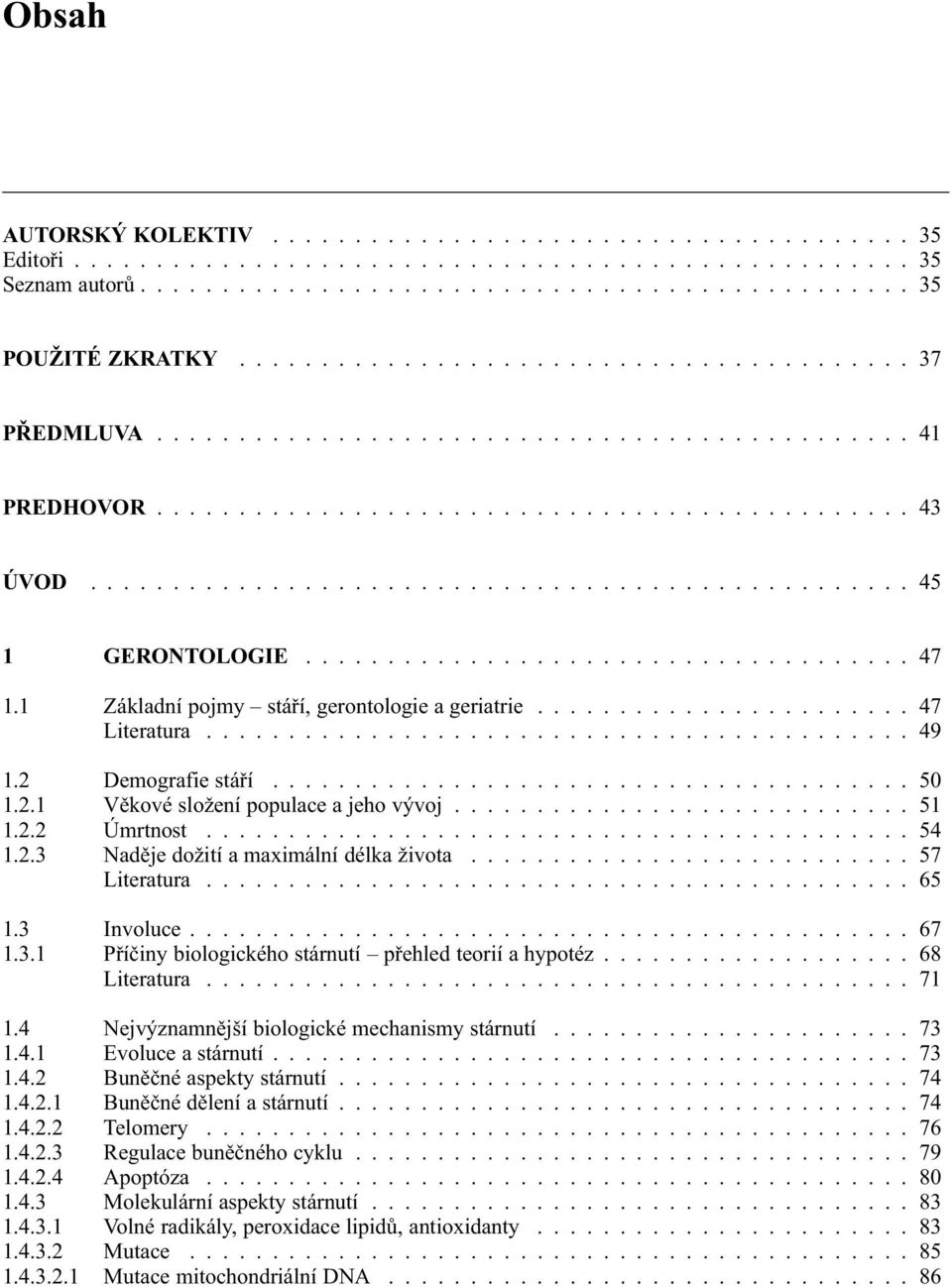 .................................... 47 1.1 Základní pojmy stáří, gerontologie a geriatrie....................... 47 Literatura........................................... 49 1.2 Demografie stáří.