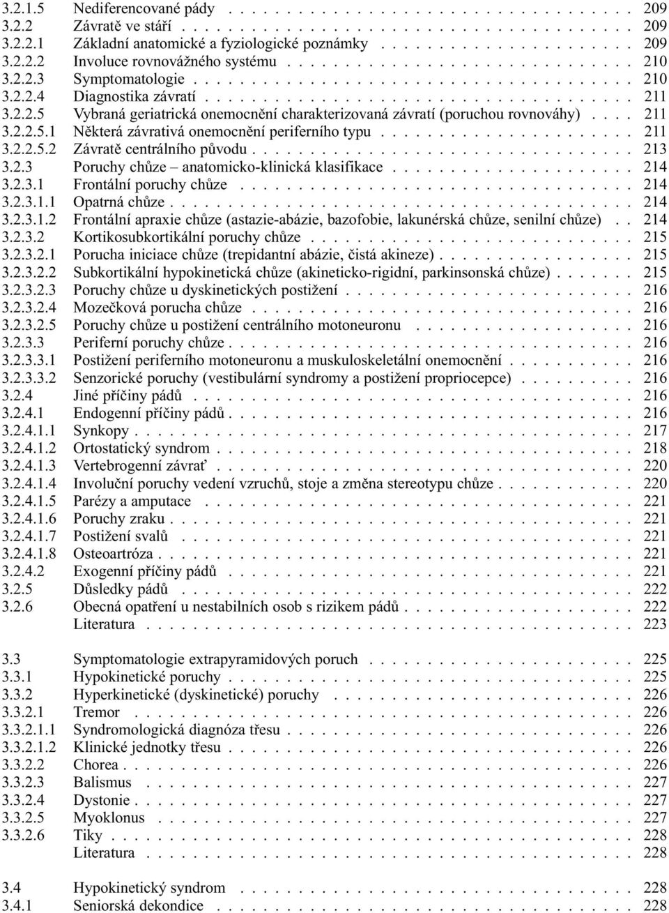 ... 211 3.2.2.5.1 Některá závrativá onemocnění periferního typu...................... 211 3.2.2.5.2 Závratě centrálního původu................................. 213 3.2.3 Poruchy chůze anatomicko-klinická klasifikace.