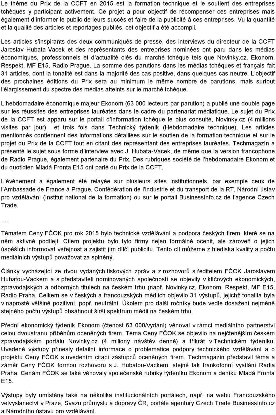Vu la quantité et la qualité des articles et reportages publiés, cet objectif a été accompli.
