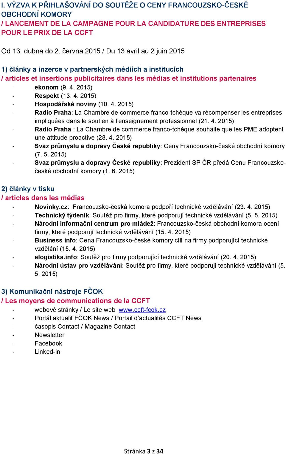2015) - Respekt (13. 4. 2015) - Hospodářské noviny (10. 4. 2015) - Radio Praha: La Chambre de commerce franco-tchèque va récompenser les entreprises impliquées dans le soutien à l enseignement professionnel (21.