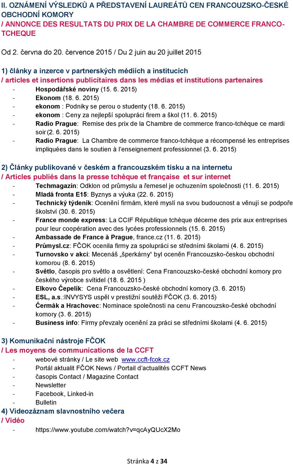 noviny (15. 6. 2015) - Ekonom (18. 6. 2015) - ekonom : Podniky se perou o studenty (18. 6. 2015) - ekonom : Ceny za nejlepší spolupráci firem a škol (11. 6. 2015) - Radio Prague: Remise des prix de la Chambre de commerce franco-tchèque ce mardi soir (2.