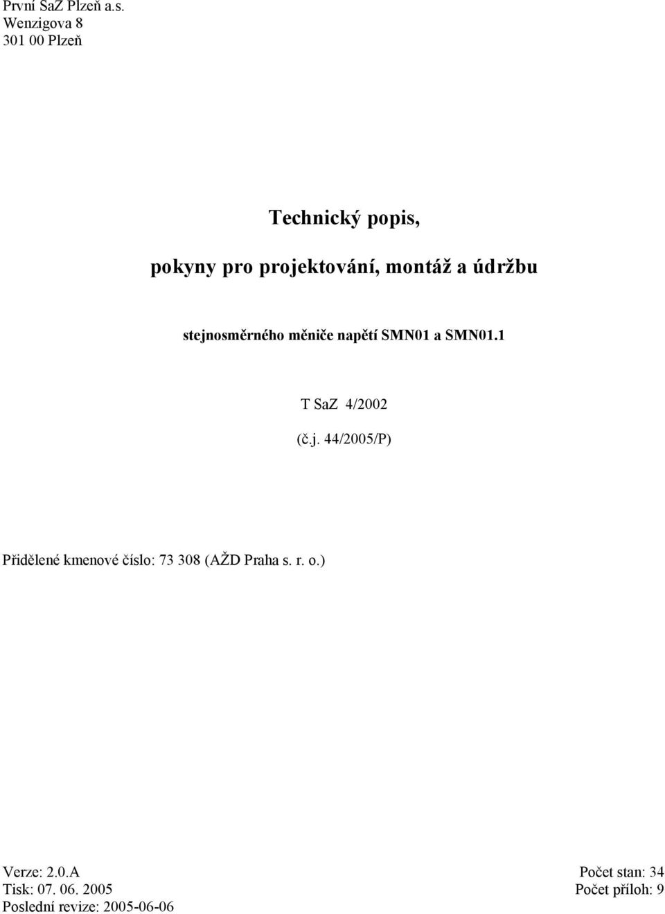 údržbu stejnosměrného měniče napětí SMN01 a SMN01.1 T SaZ 4/2002 (č.j. 44/2005/P) Přidělené kmenové číslo: 73 308 (AŽD Praha s.