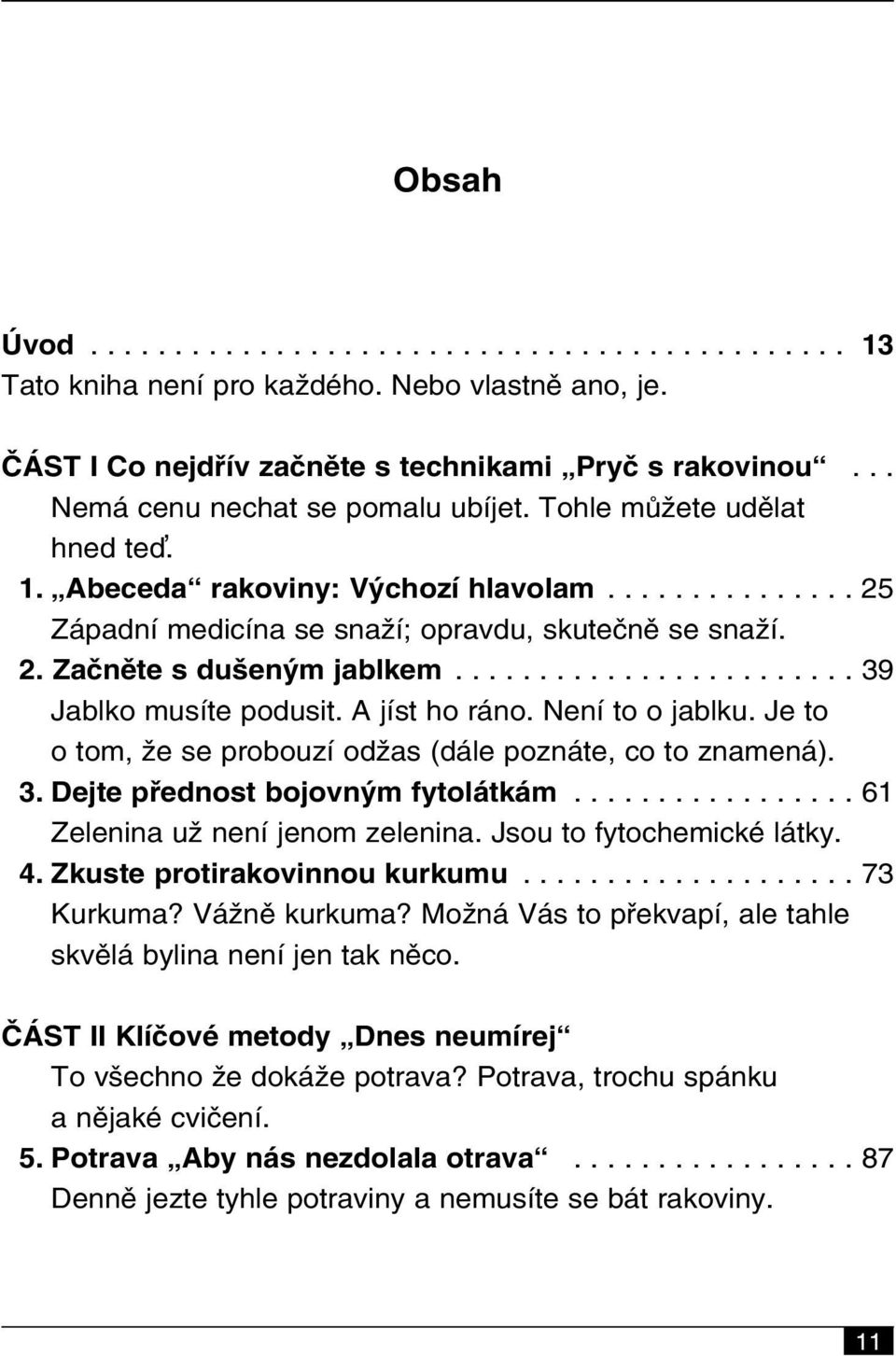 ....................... 39 Jablko musíte podusit. A jíst ho ráno. Není to o jablku. Je to o tom, že se probouzí odžas (dále poznáte, co to znamená). 3. Dejte přednost bojovným fytolátkám.