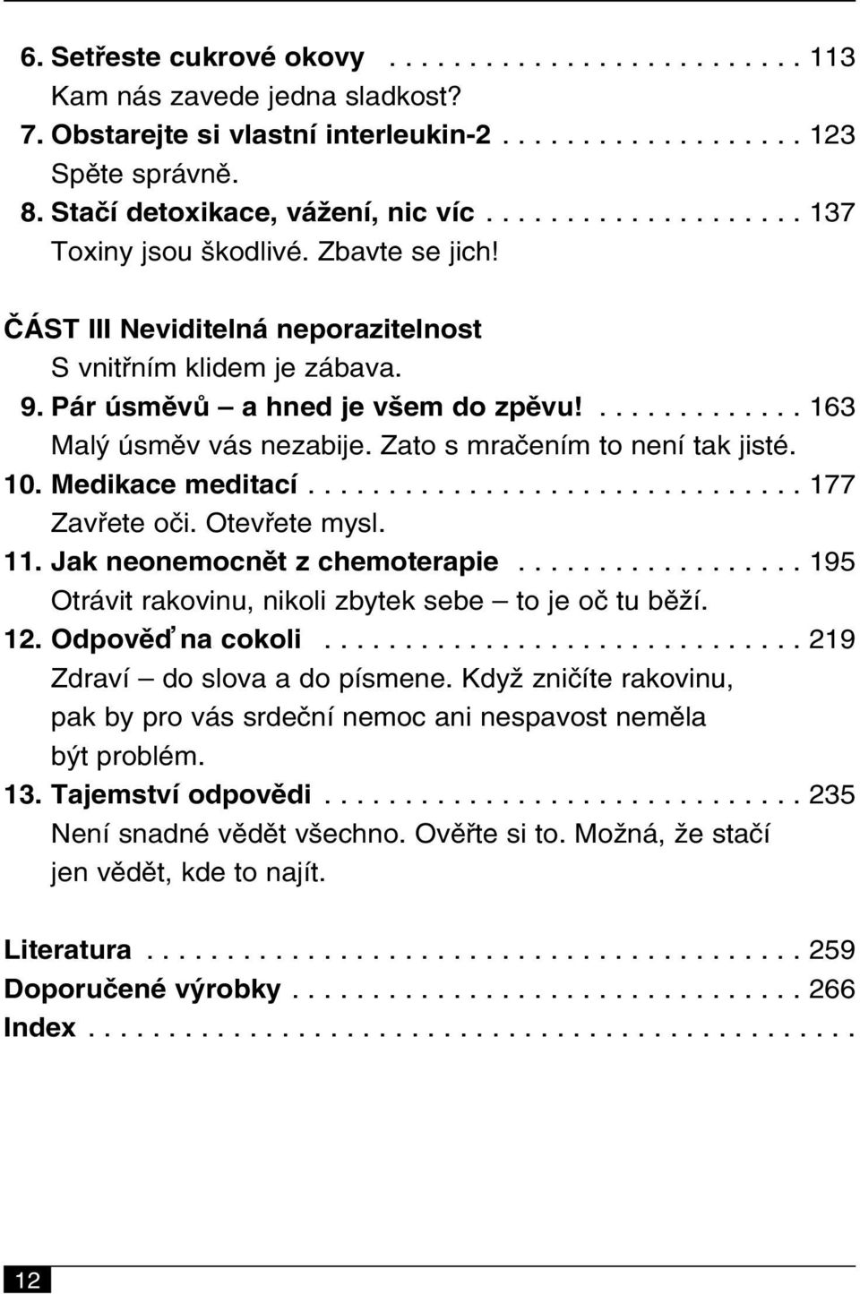 ............. 163 Malý úsměv vás nezabije. Zato s mračením to není tak jisté. 10. Medikace meditací............................... 177 Zavřete oči. Otevřete mysl. 11. Jak neonemocnět z chemoterapie.