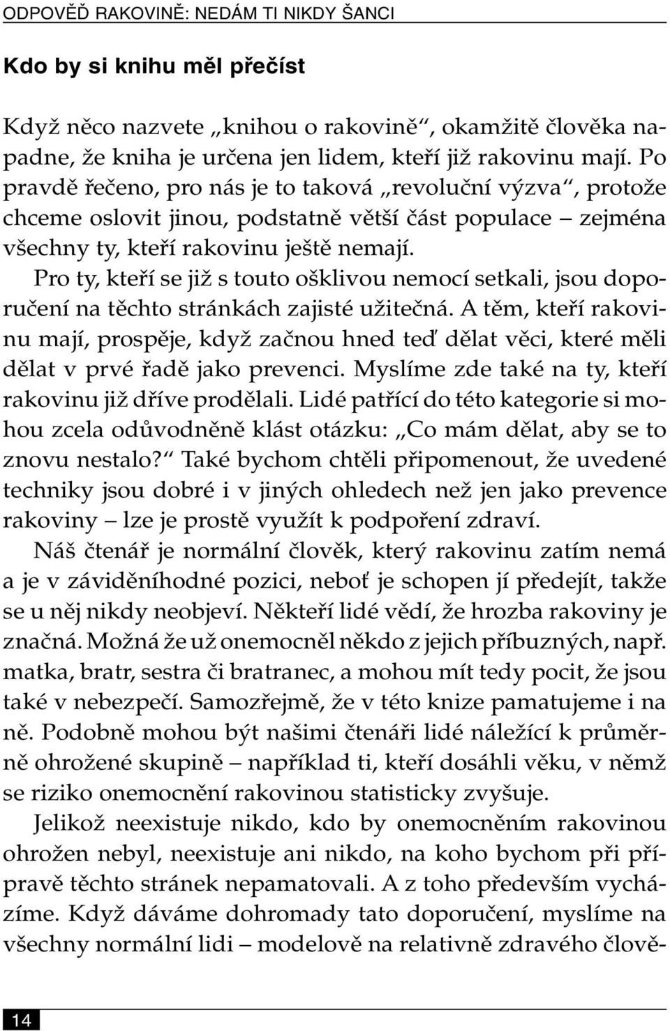 Pro ty, kteří se již s touto ošklivou nemocí setkali, jsou doporučení na těchto stránkách zajisté užitečná.